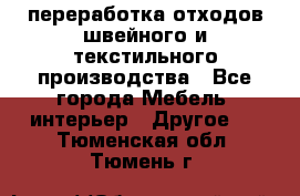 переработка отходов швейного и текстильного производства - Все города Мебель, интерьер » Другое   . Тюменская обл.,Тюмень г.